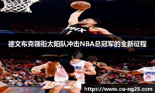 德文布克领衔太阳队冲击NBA总冠军的全新征程