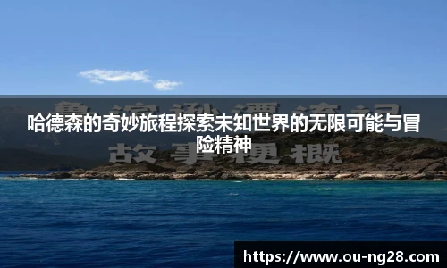 哈德森的奇妙旅程探索未知世界的无限可能与冒险精神